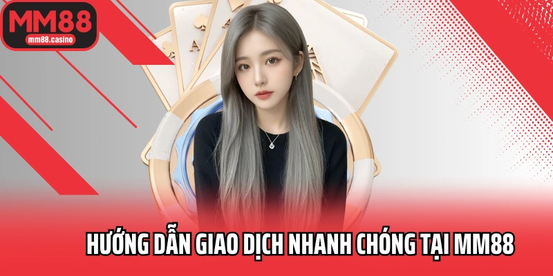 Hướng dẫn giao dịch nhanh chóng tại MM88
