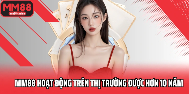 MM88 hoạt động trên thị trường được hơn 10 năm 