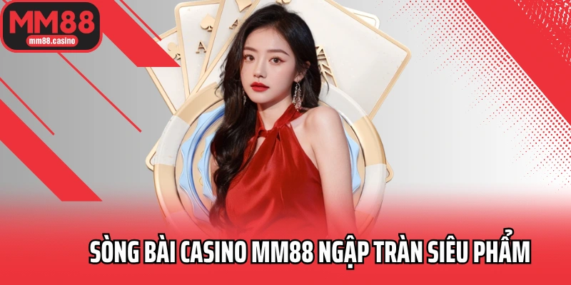 Sòng bài casino MM88 ngập tràn siêu phẩm