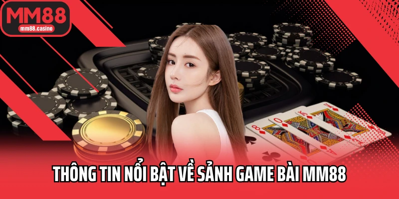 Thông tin nổi bật về sảnh game bài MM88 Thông tin nổi bật về sảnh game bài MM88