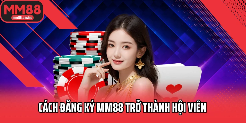 Cách đăng ký MM88 trở thành hội viên