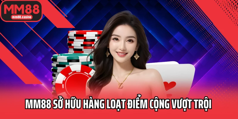 MM88 sở hữu hàng loạt điểm cộng vượt trội