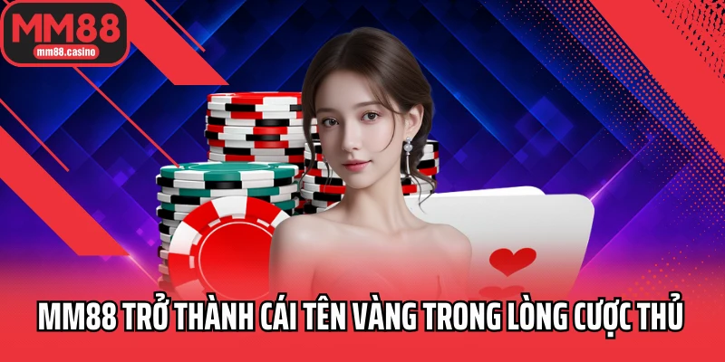 MM88 trở thành cái tên vàng trong lòng cược thủ